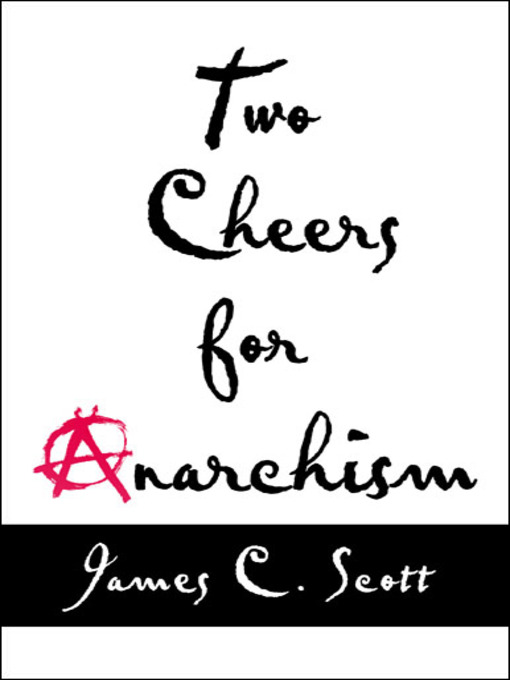Title details for Two Cheers for Anarchism by James C. Scott - Wait list